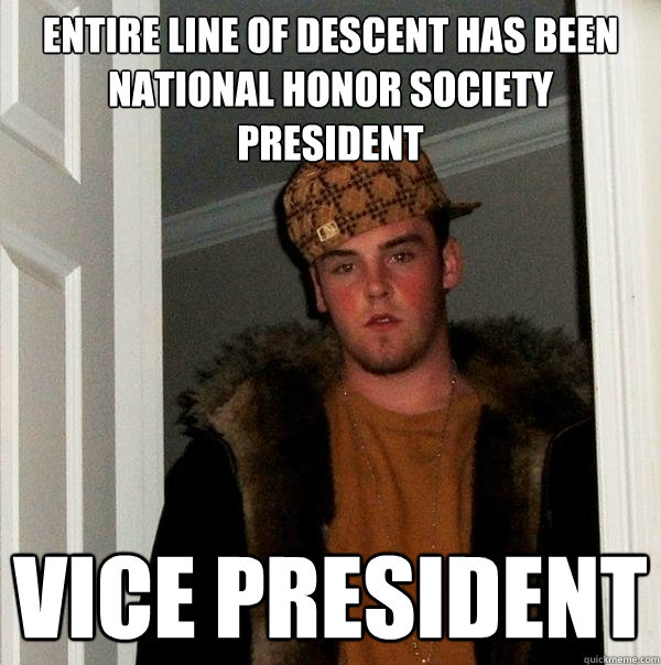 Entire line of descent has been National Honor Society president Vice President  Scumbag Steve