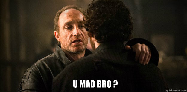  U MAD BRO ?  