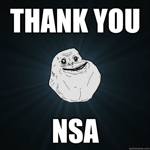 Thank you NSA  Forever Alone