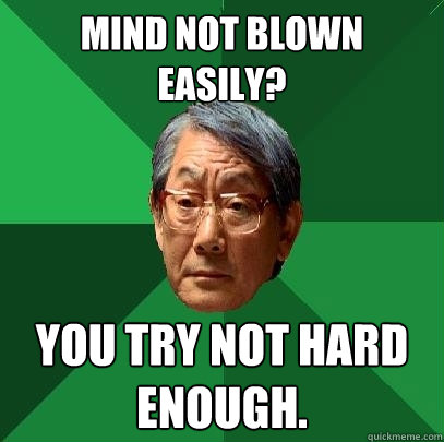 Mind not blown easily? You try not hard enough. - Mind not blown easily? You try not hard enough.  High Expectations Asian Father