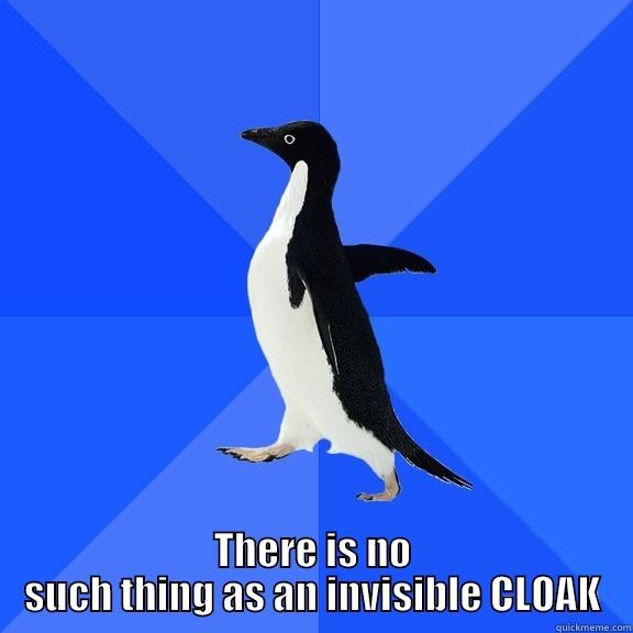  THERE IS NO SUCH THING AS AN INVISIBLE CLOAK Socially Awkward Penguin