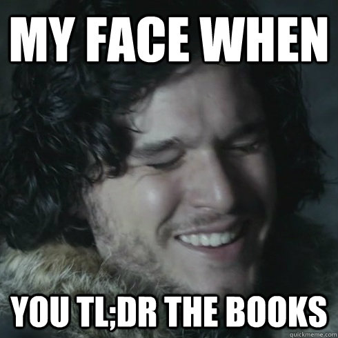MY face when you tl;dr the books  