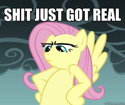 SHIT JUST GOT REAL   Angry Fluttershy