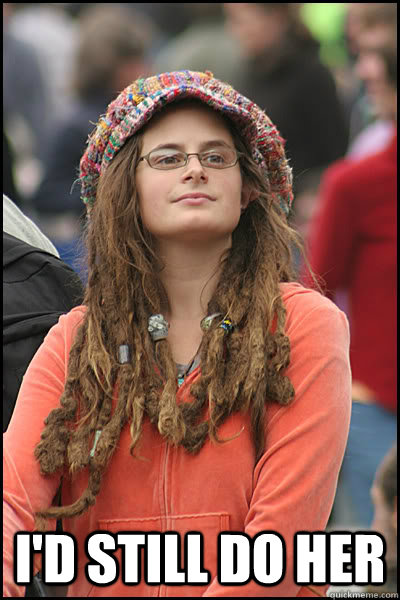  I'd still do her  College Liberal