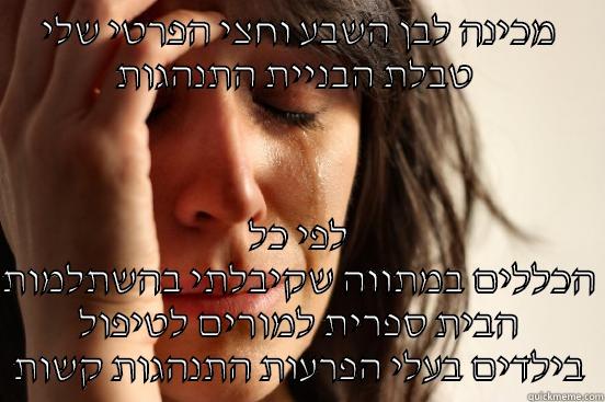מכינה לבן השבע וחצי הפרטי שלי טבלת הבניית התנהגות  לפי כל הכללים במתווה שקיבלתי בהשתלמות הבית ספרית למורים לטיפול בילדים בעלי הפרעות התנהגות קשות First World Problems