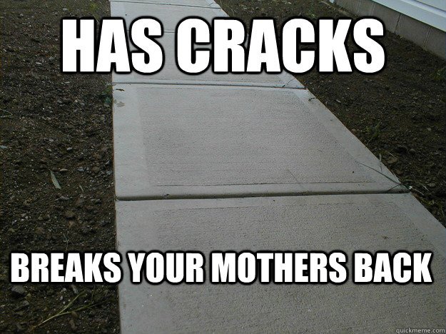Has cracks Breaks your mothers back  