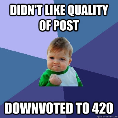 Didn't like quality of post downvoted to 420  Success Kid