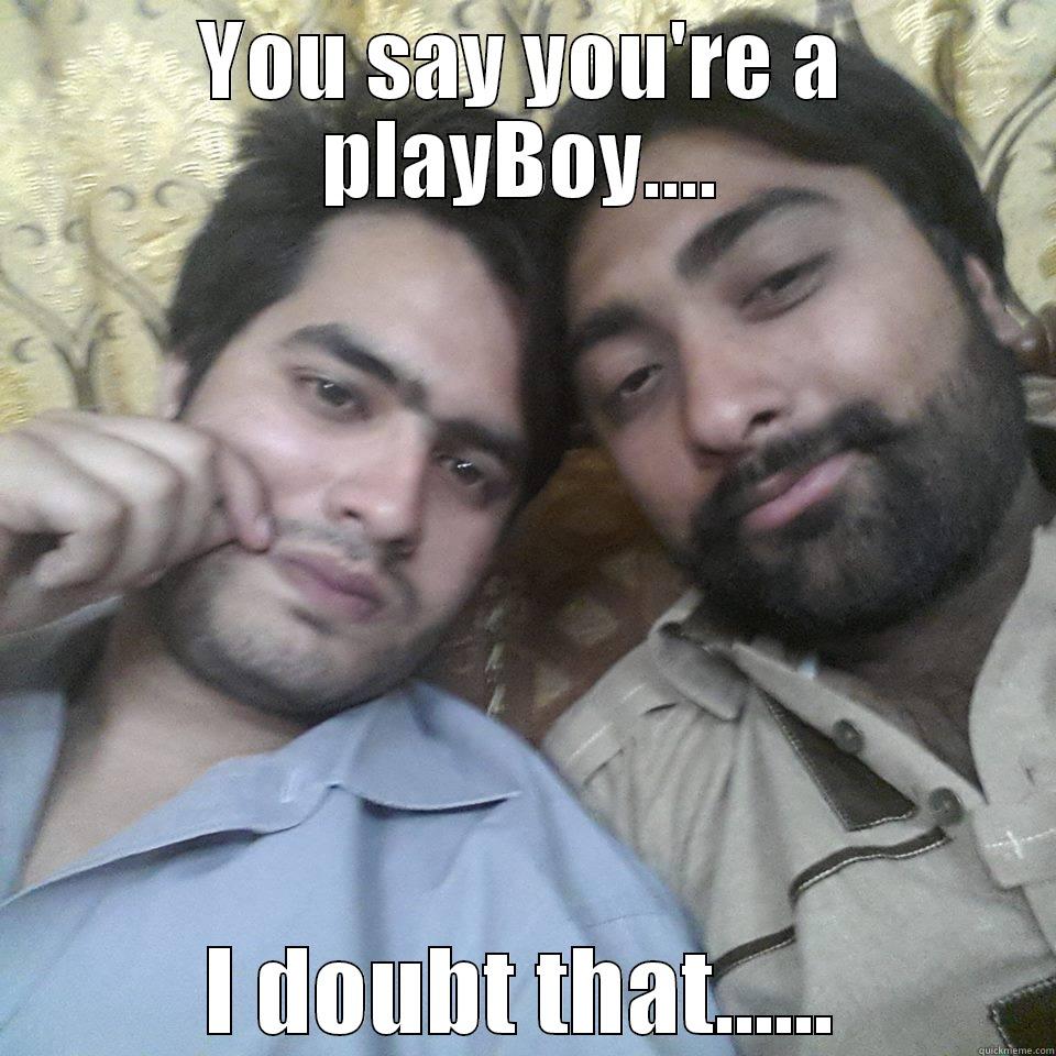 YOU SAY YOU'RE A PLAYBOY.... I DOUBT THAT...... Misc