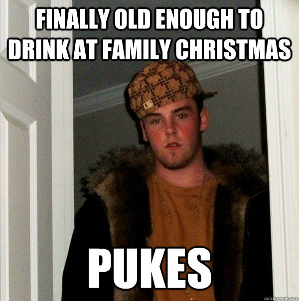 Finally old enough to drink at family christmas pukes  Scumbag Steve