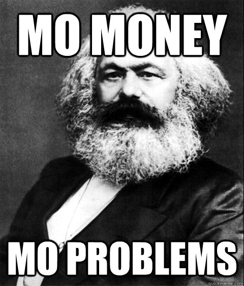 MO MONEY MO PROBLEMS  KARL MARX