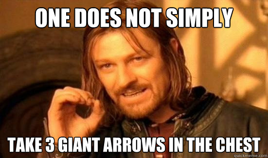 One Does Not Simply take 3 giant arrows in the chest  Boromir