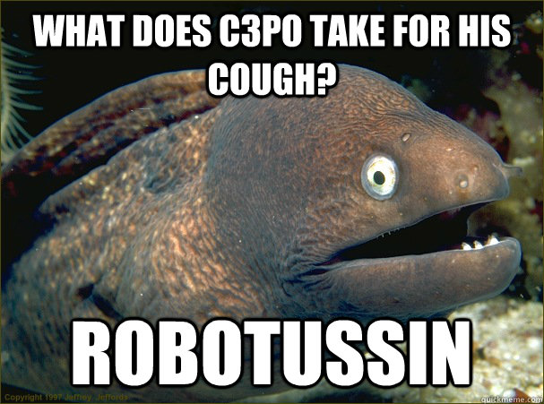 What does C3PO take for his cough? Robotussin - What does C3PO take for his cough? Robotussin  Bad Joke Eel