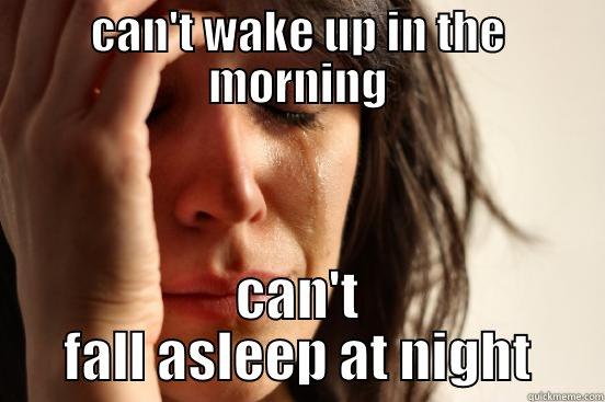 CAN'T WAKE UP IN THE MORNING CAN'T FALL ASLEEP AT NIGHT First World Problems