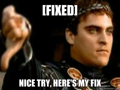 [Fixed] nice try, here's my fix  Downvoting Roman