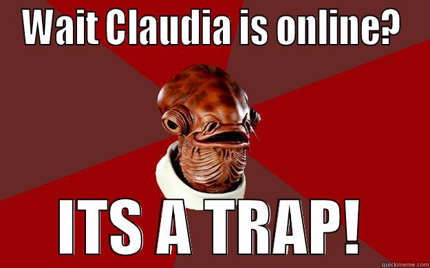 WAIT CLAUDIA IS ONLINE? ITS A TRAP! Admiral Ackbar Relationship Expert