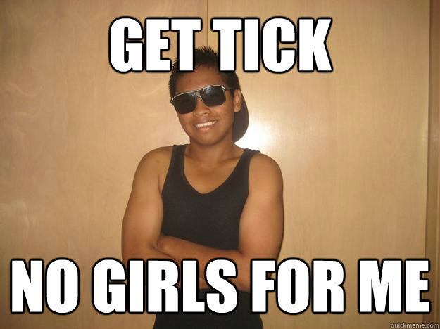 get tick no girls for me  