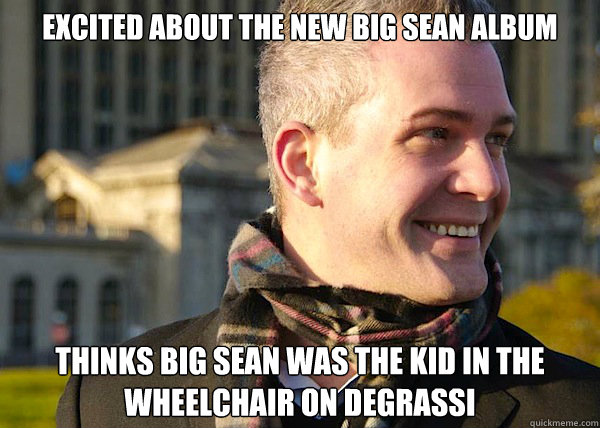 excited about the new big sean album thinks big sean was the kid in the wheelchair on degrassi  White Entrepreneurial Guy
