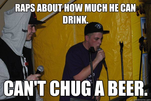 raps about how much he can drink.  can't chug a beer.  Raging Rapper Ryan