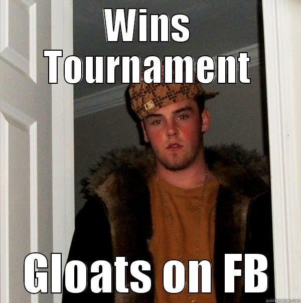WINS TOURNAMENT GLOATS ON FB Scumbag Steve