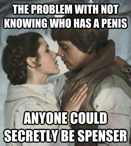 The problem with not knowing who has a penis Anyone could secretly be spenser  Incest win