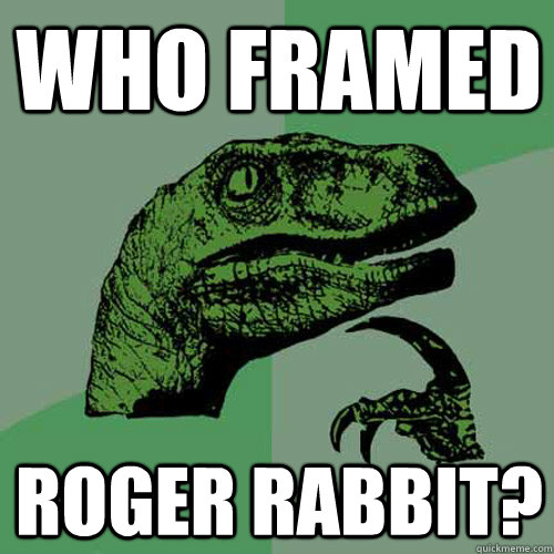 who framed Roger Rabbit? - who framed Roger Rabbit?  Philosoraptor