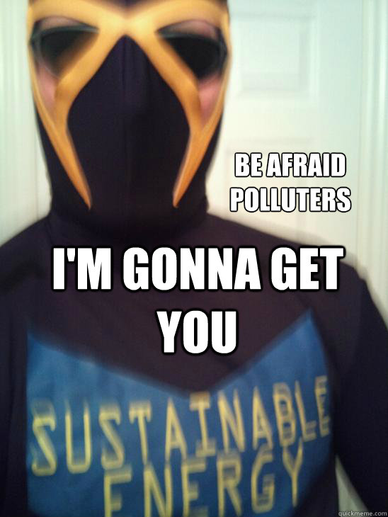 be afraid
polluters i'm gonna get you - be afraid
polluters i'm gonna get you  superhero sustainable energy