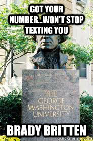 Got Your Number...won't stop texting you brady britten  Ironic GWU