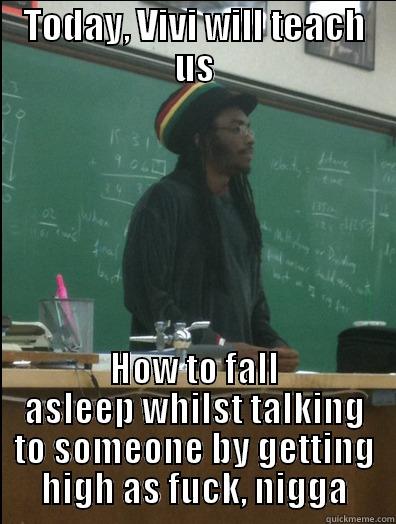 TODAY, VIVI WILL TEACH US HOW TO FALL ASLEEP WHILST TALKING TO SOMEONE BY GETTING HIGH AS FUCK, NIGGA Rasta Science Teacher