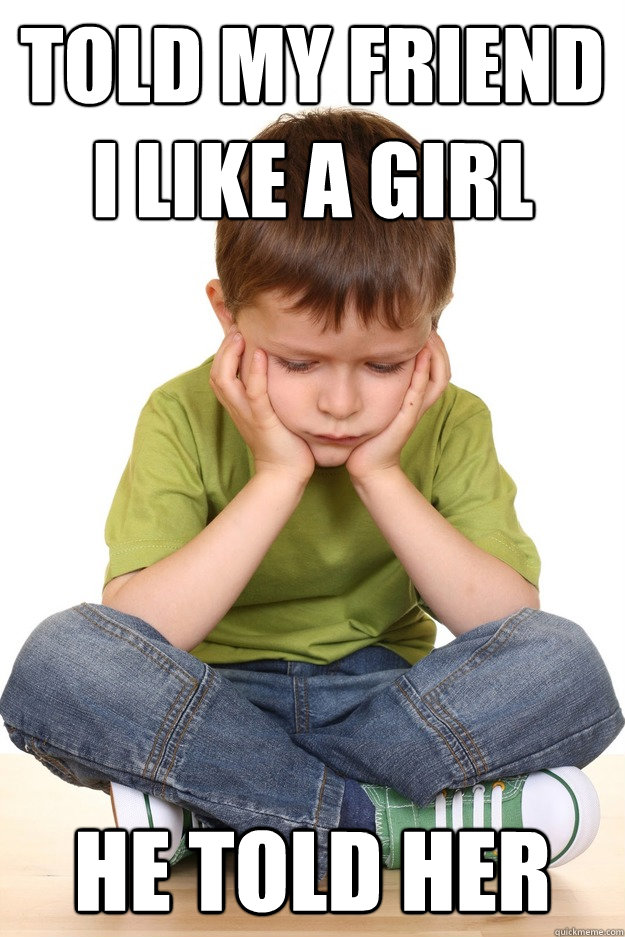 told my friend i like a girl he told her - told my friend i like a girl he told her  First grade problems