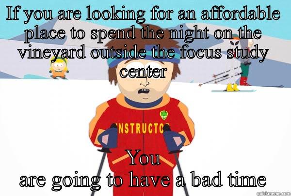 IF YOU ARE LOOKING FOR AN AFFORDABLE PLACE TO SPEND THE NIGHT ON THE VINEYARD OUTSIDE THE FOCUS STUDY CENTER YOU ARE GOING TO HAVE A BAD TIME Super Cool Ski Instructor