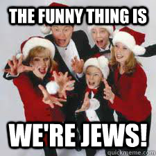 the funny thing is we're jews!  Annoying Christmas Family