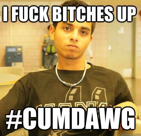 I Fuck bitches up #cumdawg - I Fuck bitches up #cumdawg  successul indian thug