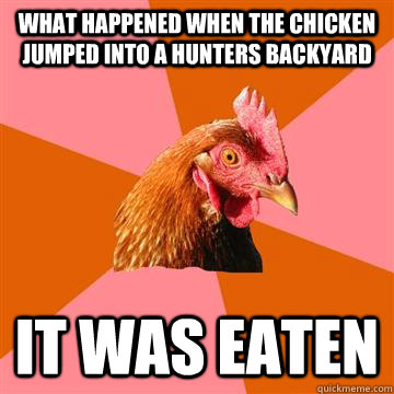 what happened when the chicken jumped into a hunters backyard it was eaten   Anti-Joke Chicken