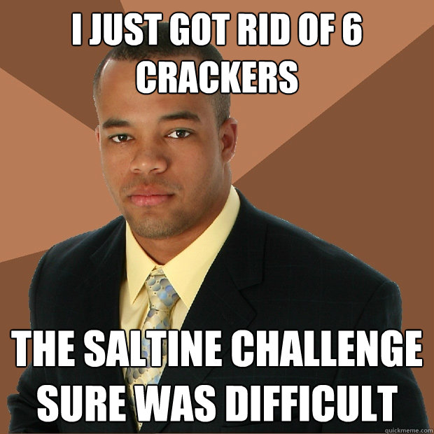 I just got rid of 6 crackers the saltine challenge sure was difficult - I just got rid of 6 crackers the saltine challenge sure was difficult  Successful Black Man