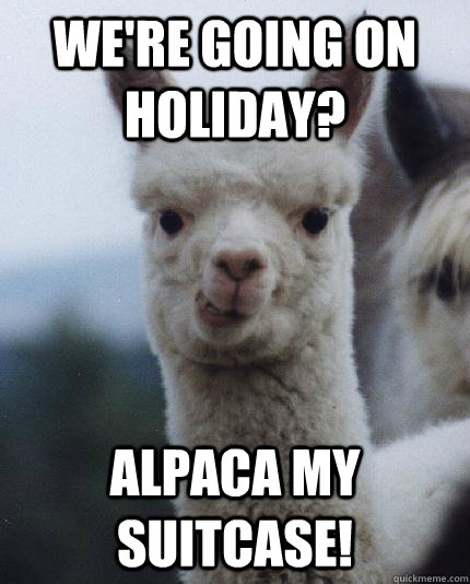 We're going on holiday? ALPACA MY SUITCASE! - We're going on holiday? ALPACA MY SUITCASE!  Misc