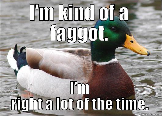 I'M KIND OF A FAGGOT. I'M RIGHT A LOT OF THE TIME. Actual Advice Mallard