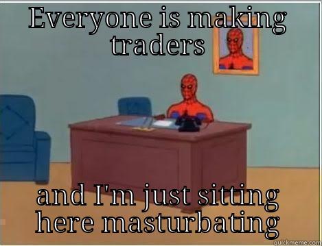 EVERYONE IS MAKING TRADERS AND I'M JUST SITTING HERE MASTURBATING Spiderman Desk