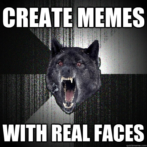 create memes with real faces  Insanity Wolf