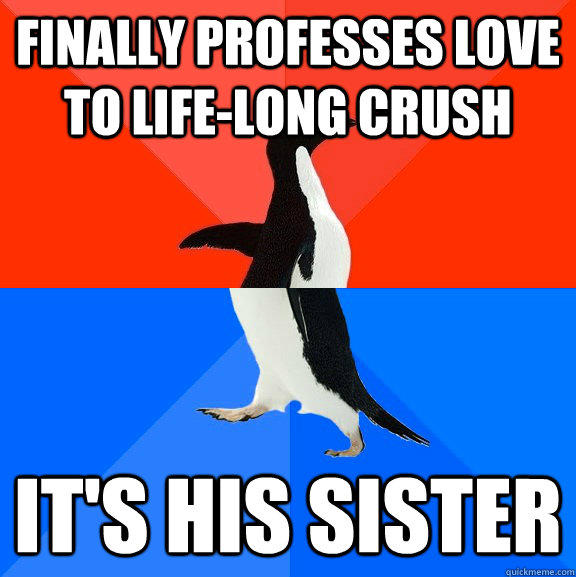 finally professes love to life-long crush it's his sister  Socially Awesome Awkward Penguin