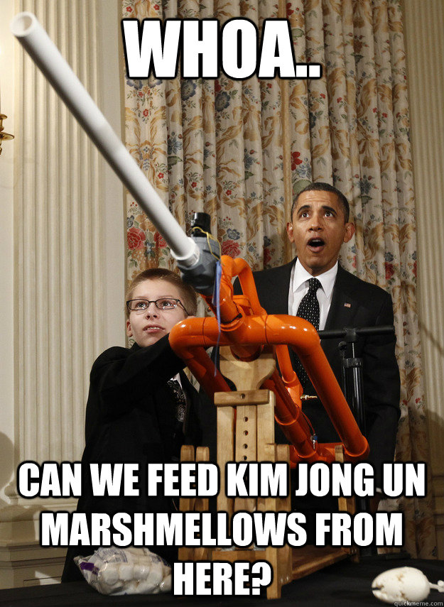 Whoa.. Can we feed Kim Jong Un Marshmellows from here?  OMG Obama
