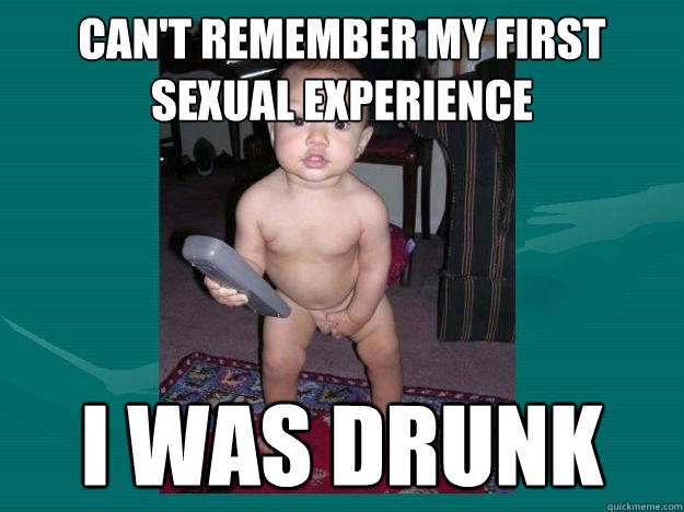 can't remember my first sexual experience I was drunk  