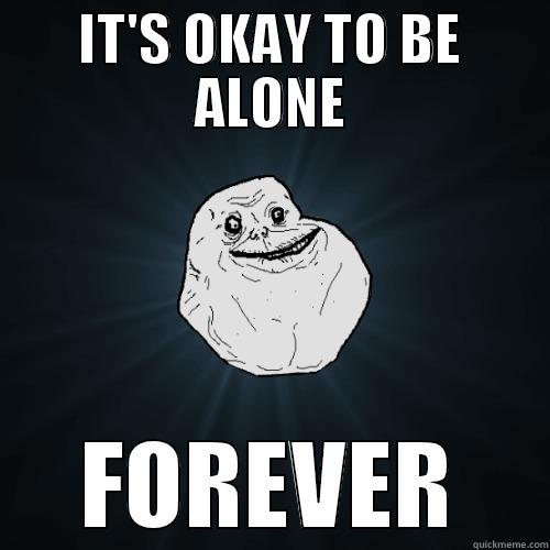 IT'S OKAY TO BE ALONE FOREVER Forever Alone