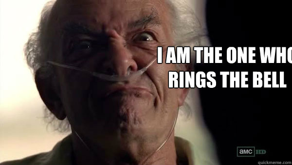 
I am the one who rings the bell - 
I am the one who rings the bell  Hector Salamanca - Breaking Bad - Face Off