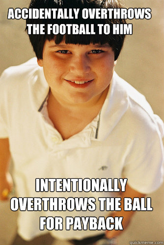 accidentally overthrows the football to him Intentionally overthrows the ball for payback  AnnoyingChildhoodFriend