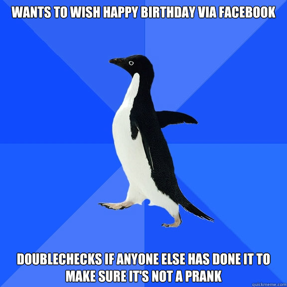 wants to wish happy birthday via facebook doublechecks if anyone else has done it to make sure it's not a prank  Socially Awkward Penguin