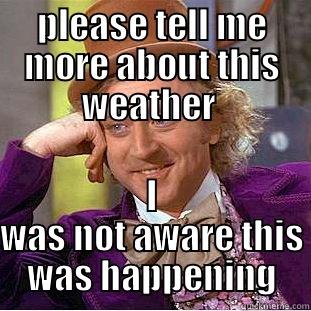 PLEASE TELL ME MORE ABOUT THIS WEATHER  I WAS NOT AWARE THIS WAS HAPPENING Creepy Wonka