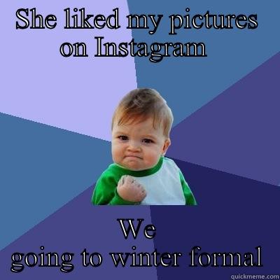 Lydia winter formal - SHE LIKED MY PICTURES ON INSTAGRAM  WE GOING TO WINTER FORMAL Success Kid