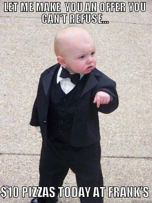 Baby Mafia - LET ME MAKE  YOU AN OFFER YOU CAN'T REFUSE...  $10 PIZZAS TODAY AT FRANK'S Baby Godfather