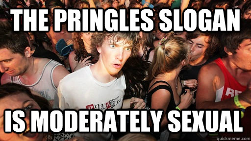 the pringles slogan is moderately sexual - the pringles slogan is moderately sexual  Sudden Clarity Clarence