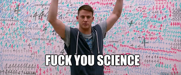 Fuck you Science  